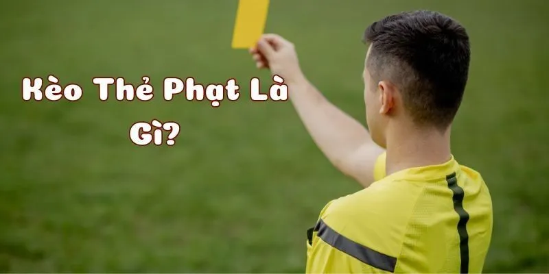 Kèo thẻ phạt (Card Bets) được hiểu là gì?