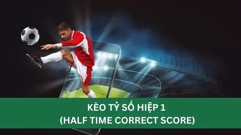 Cách đọc kèo tỷ số hiệp 1 (Half Time Correct Score)