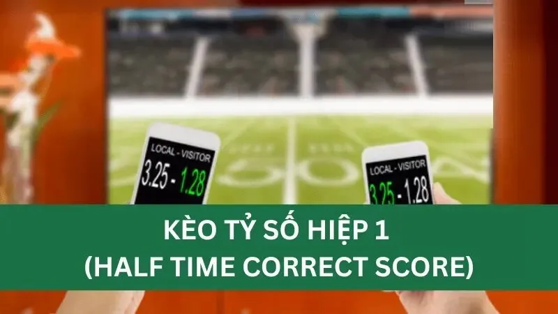 Kèo tỷ số hiệp 1 (Half Time Correct Score) được hiểu  là gì?