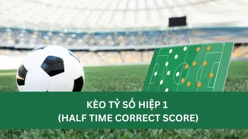 Cách đọc kèo tỷ số hiệp 1 (Half Time Correct Score)